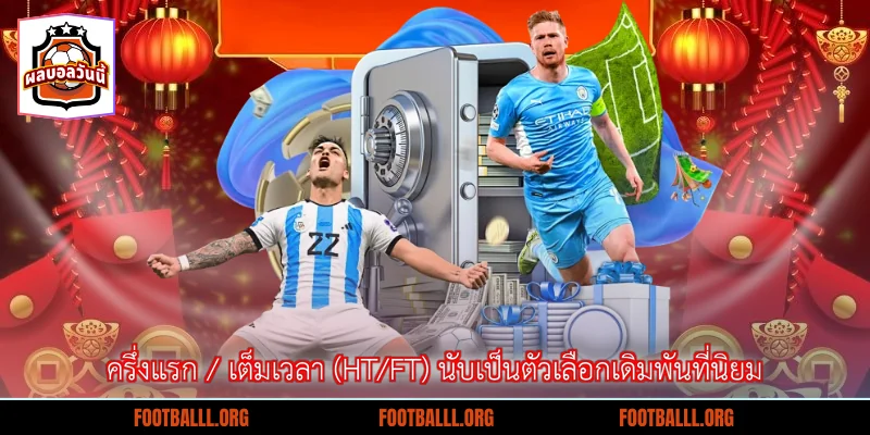 ครึ่งแรก / เต็มเวลา (HT/FT) นับเป็นตัวเลือกเดิมพันที่นิยม