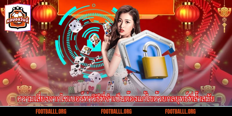 ความเสี่ยงจากไซเบอร์ท่าวิธีที่จำเป็นต้องแก้ไขด้วยกลยุทธ์ที่ล้ำสมัย